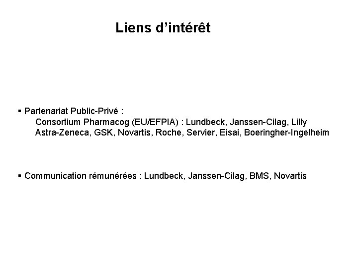 Liens d’intérêt § Partenariat Public-Privé : Consortium Pharmacog (EU/EFPIA) : Lundbeck, Janssen-Cilag, Lilly Astra-Zeneca,