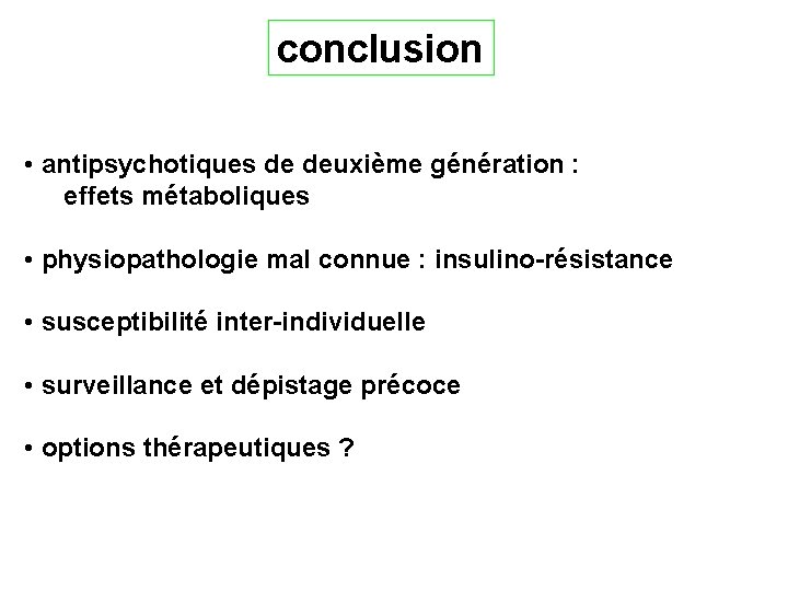 conclusion • antipsychotiques de deuxième génération : effets métaboliques • physiopathologie mal connue :