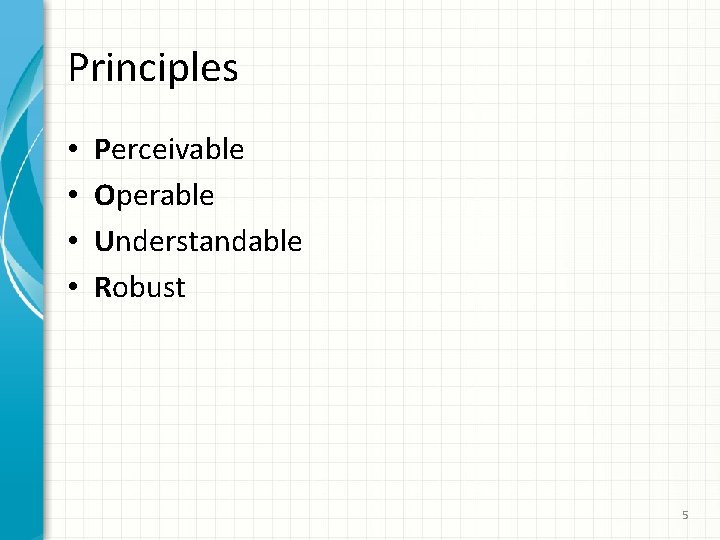 Principles • • Perceivable Operable Understandable Robust 5 