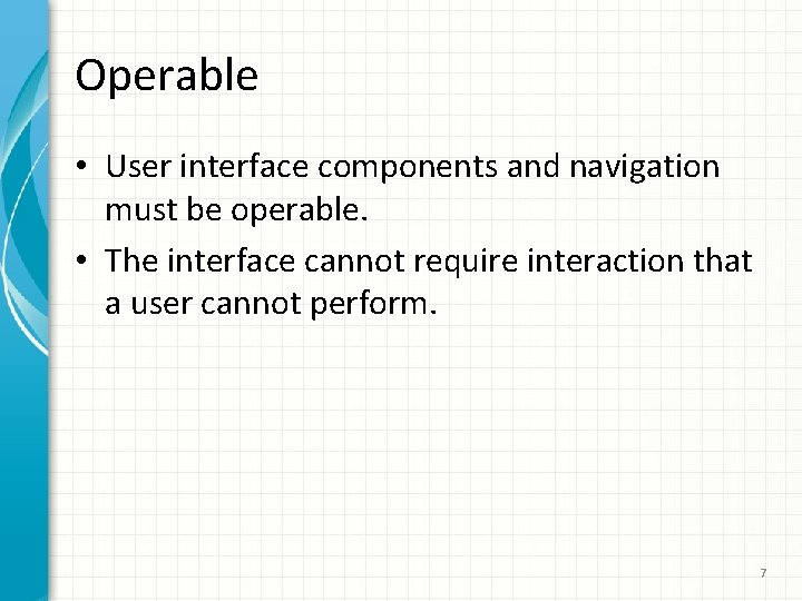 Operable • User interface components and navigation must be operable. • The interface cannot