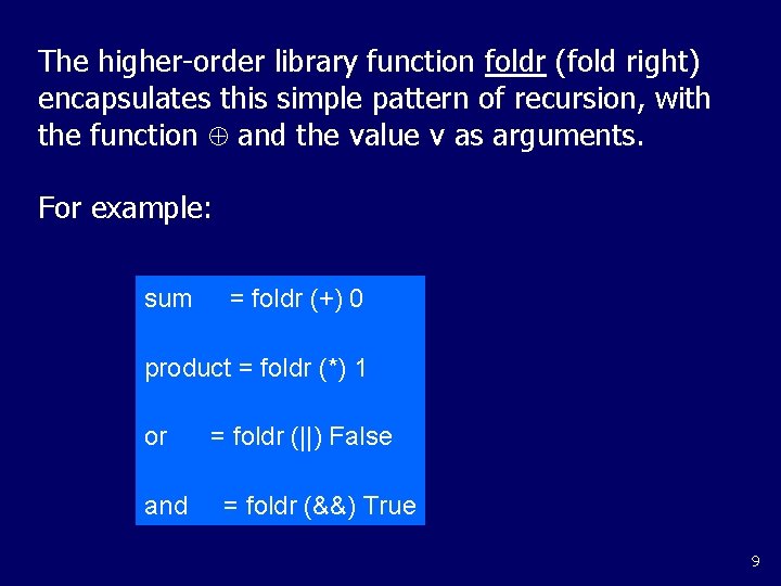 The higher-order library function foldr (fold right) encapsulates this simple pattern of recursion, with