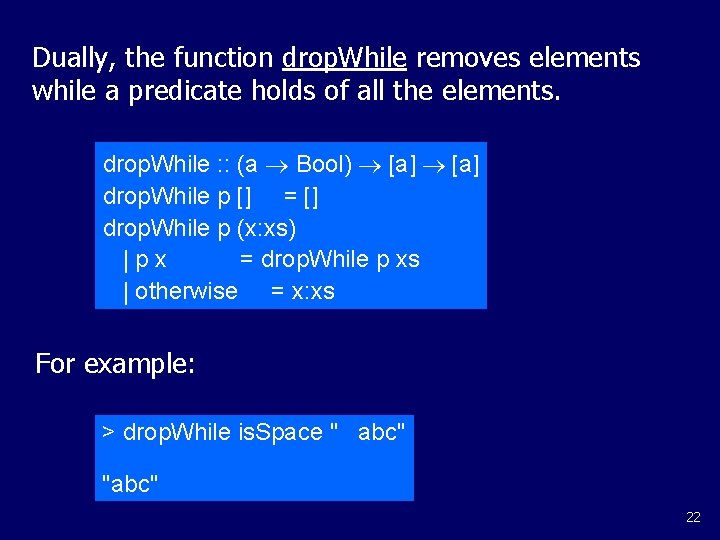 Dually, the function drop. While removes elements while a predicate holds of all the
