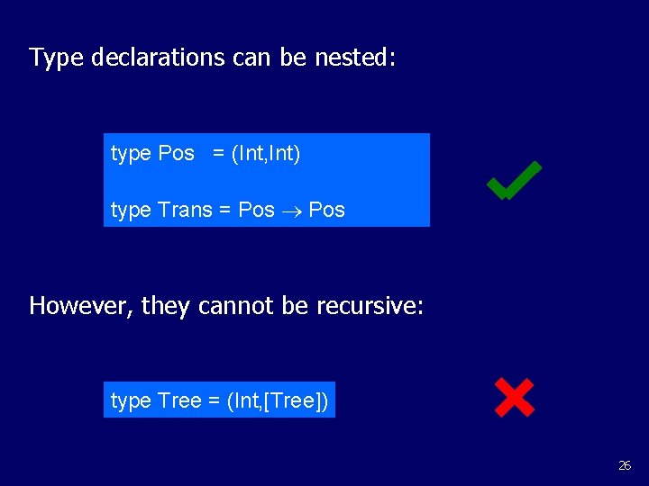 Type declarations can be nested: type Pos = (Int, Int) type Trans = Pos