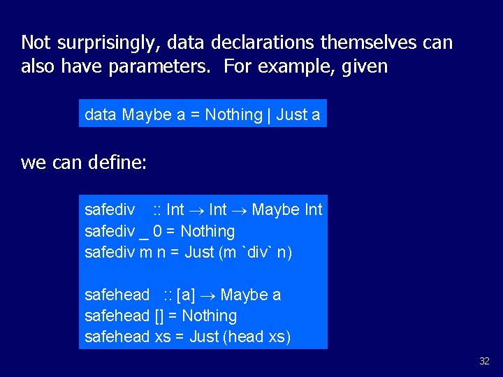 Not surprisingly, data declarations themselves can also have parameters. For example, given data Maybe