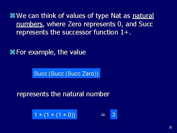 z We can think of values of type Nat as natural numbers, where Zero