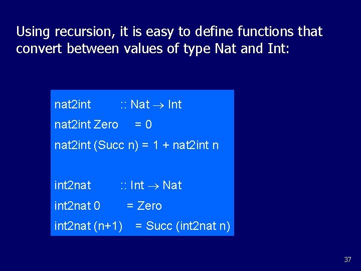 Using recursion, it is easy to define functions that convert between values of type