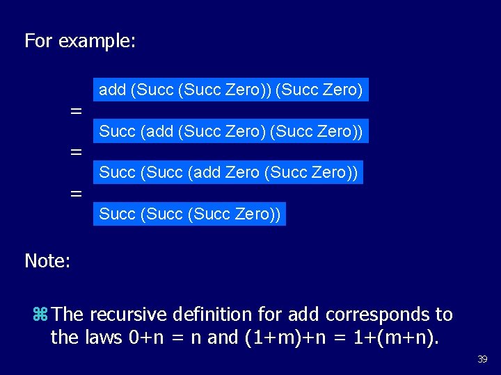 For example: = = = add (Succ Zero)) (Succ Zero) Succ (add (Succ Zero))
