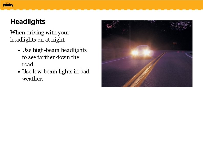 Headlights When driving with your headlights on at night: • Use high-beam headlights to