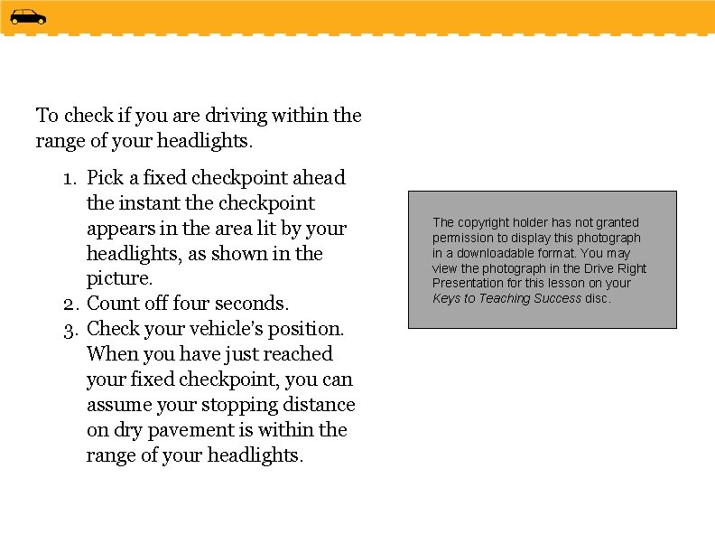 To check if you are driving within the range of your headlights. 1. Pick
