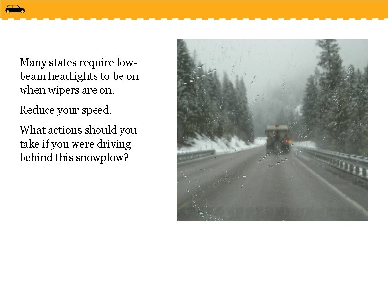 Many states require lowbeam headlights to be on when wipers are on. Reduce your