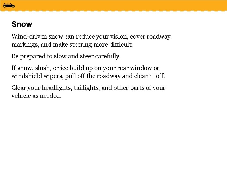 Snow Wind-driven snow can reduce your vision, cover roadway markings, and make steering more