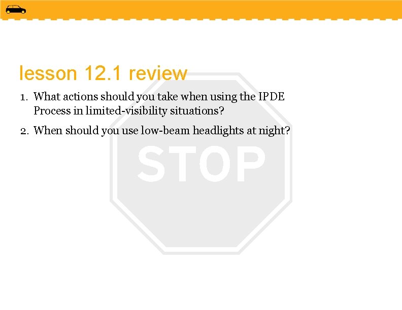 lesson 12. 1 review 1. What actions should you take when using the IPDE