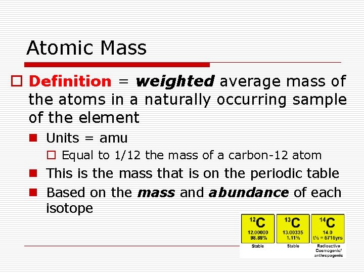 Atomic Mass o Definition = weighted average mass of the atoms in a naturally