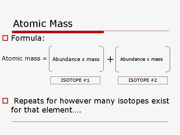 Atomic Mass o Formula: Atomic mass = Abundance x mass ISOTOPE #1 + Abundance