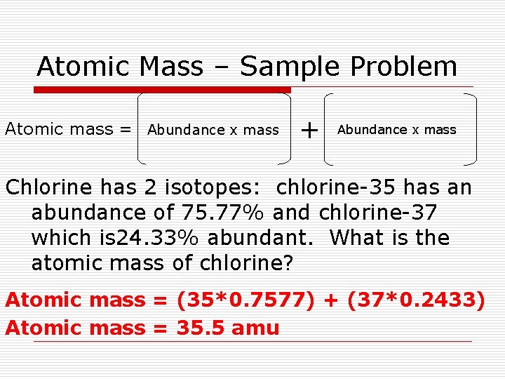 Atomic Mass – Sample Problem Atomic mass = Abundance x mass + Abundance x
