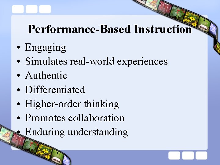 Performance-Based Instruction • • Engaging Simulates real-world experiences Authentic Differentiated Higher-order thinking Promotes collaboration