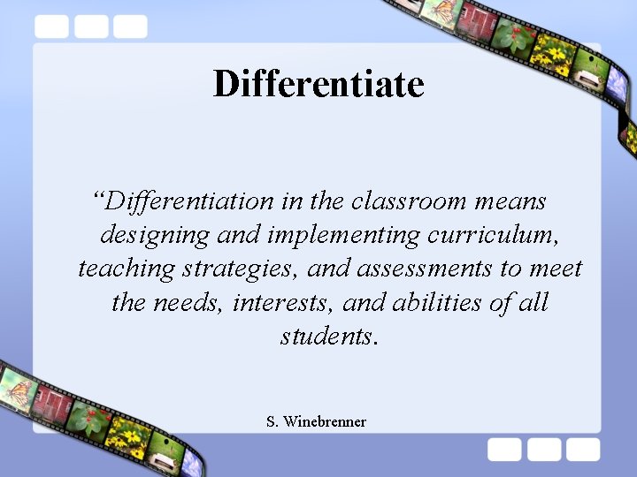 Differentiate “Differentiation in the classroom means designing and implementing curriculum, teaching strategies, and assessments