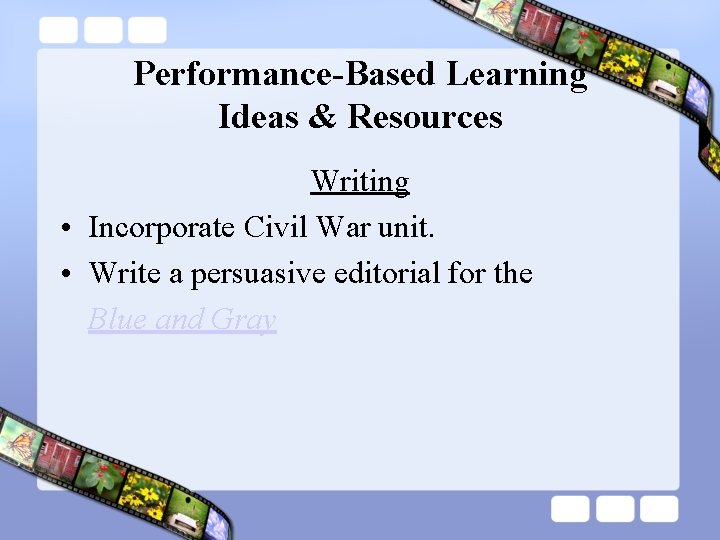 Performance-Based Learning Ideas & Resources Writing • Incorporate Civil War unit. • Write a