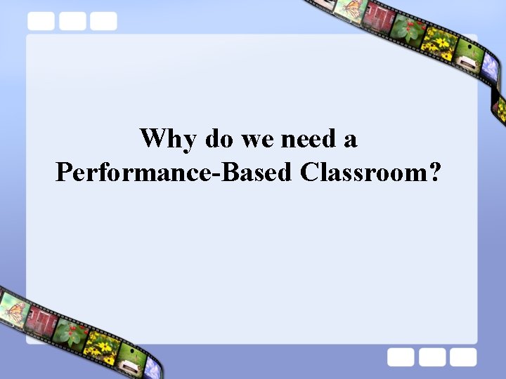 Why do we need a Performance-Based Classroom? 