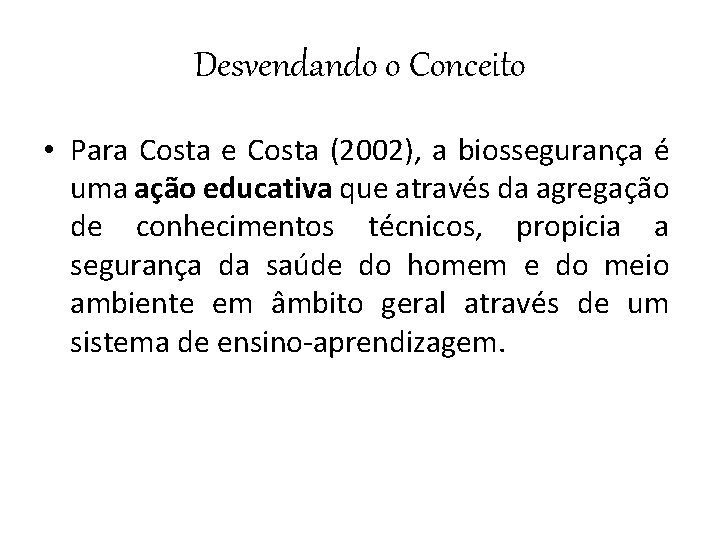 Desvendando o Conceito • Para Costa e Costa (2002), a biossegurança é uma ação