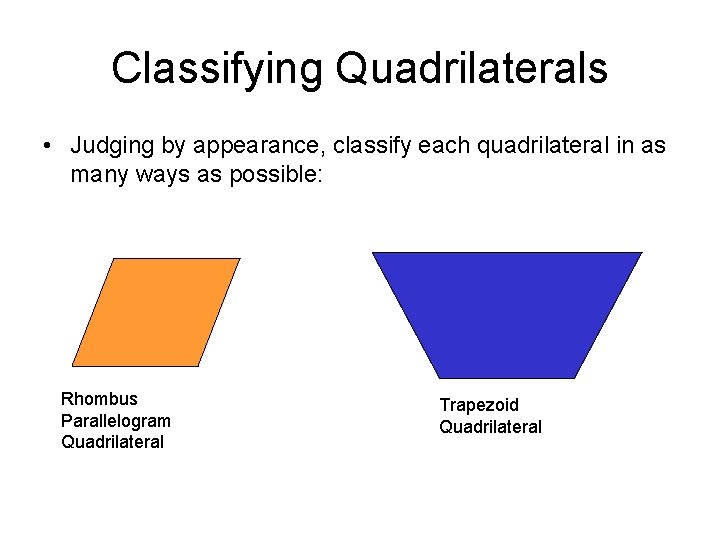 Classifying Quadrilaterals • Judging by appearance, classify each quadrilateral in as many ways as