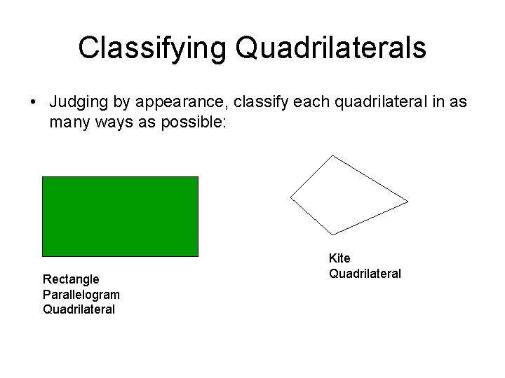 Classifying Quadrilaterals • Judging by appearance, classify each quadrilateral in as many ways as