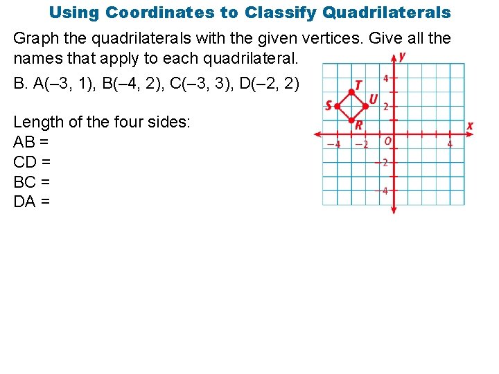 Using Coordinates to Classify Quadrilaterals Graph the quadrilaterals with the given vertices. Give all