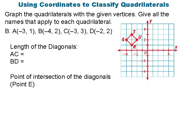 Using Coordinates to Classify Quadrilaterals Graph the quadrilaterals with the given vertices. Give all