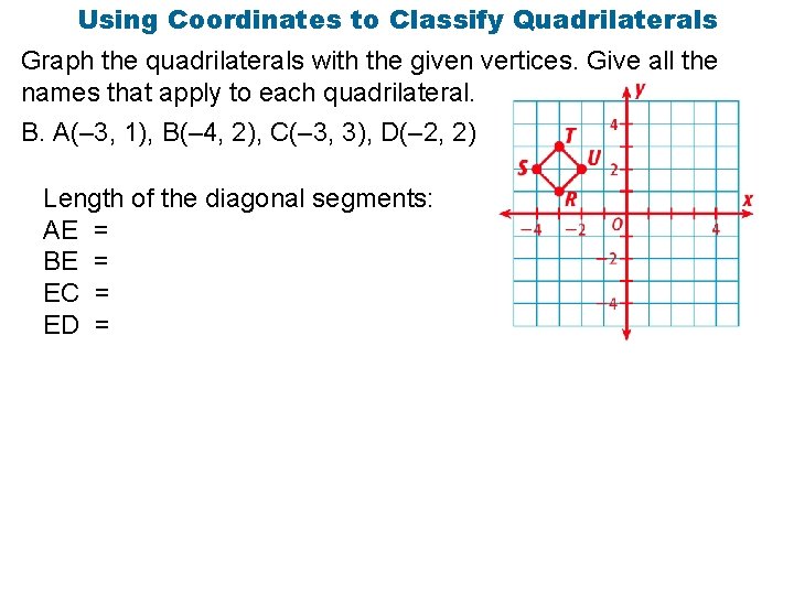 Using Coordinates to Classify Quadrilaterals Graph the quadrilaterals with the given vertices. Give all