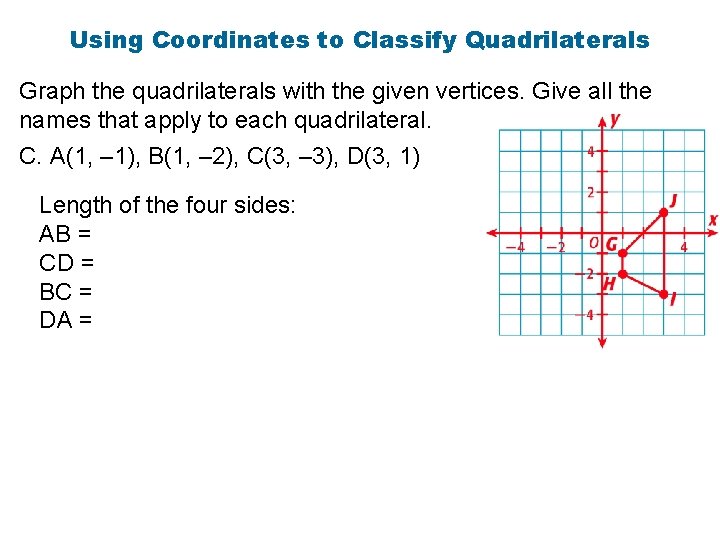Using Coordinates to Classify Quadrilaterals Graph the quadrilaterals with the given vertices. Give all