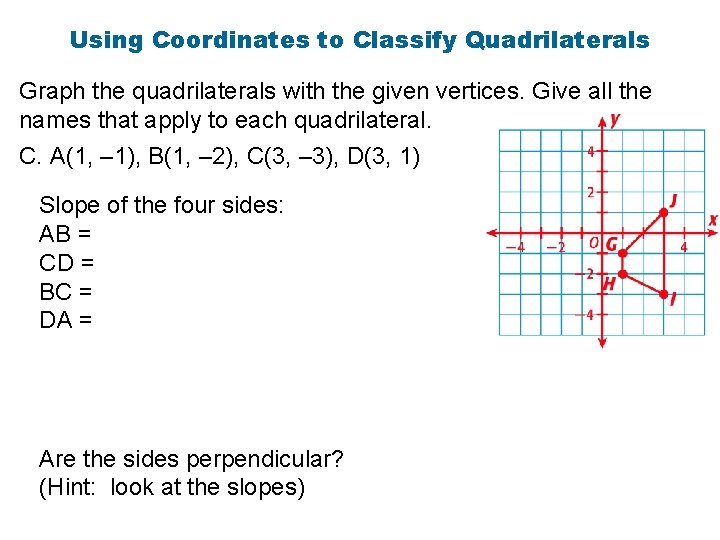 Using Coordinates to Classify Quadrilaterals Graph the quadrilaterals with the given vertices. Give all