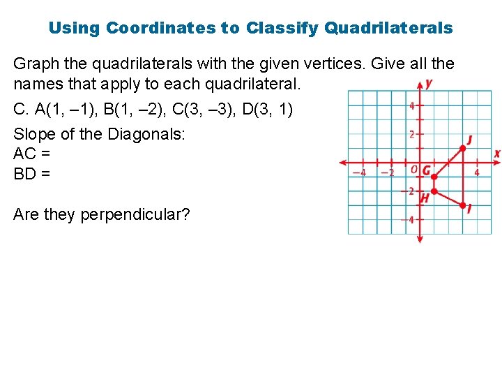 Using Coordinates to Classify Quadrilaterals Graph the quadrilaterals with the given vertices. Give all