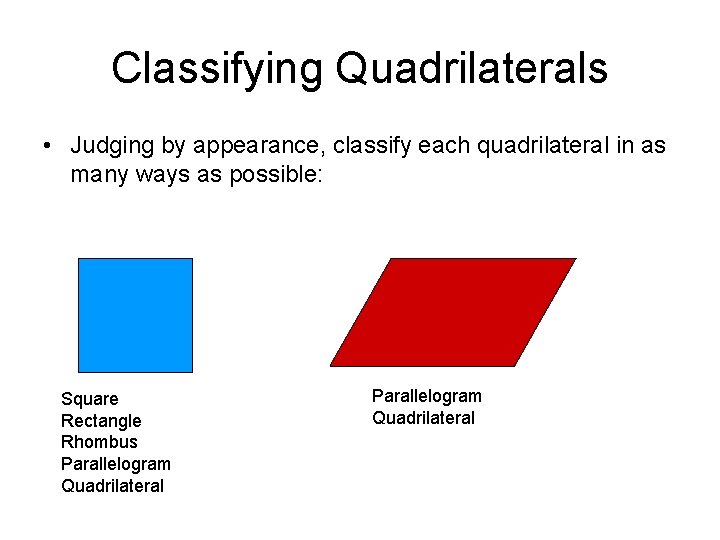 Classifying Quadrilaterals • Judging by appearance, classify each quadrilateral in as many ways as