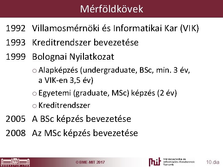 Mérföldkövek 1992 Villamosmérnöki és Informatikai Kar (VIK) 1993 Kreditrendszer bevezetése 1999 Bolognai Nyilatkozat o