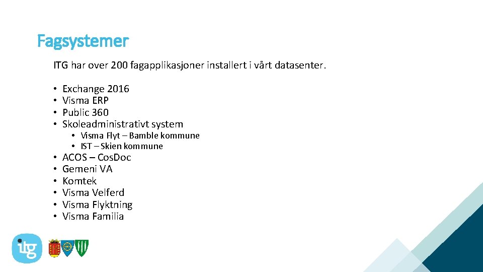 Fagsystemer ITG har over 200 fagapplikasjoner installert i vårt datasenter. • • Exchange 2016