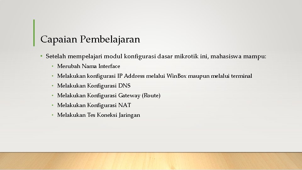 Capaian Pembelajaran • Setelah mempelajari modul konfigurasi dasar mikrotik ini, mahasiswa mampu: • Merubah