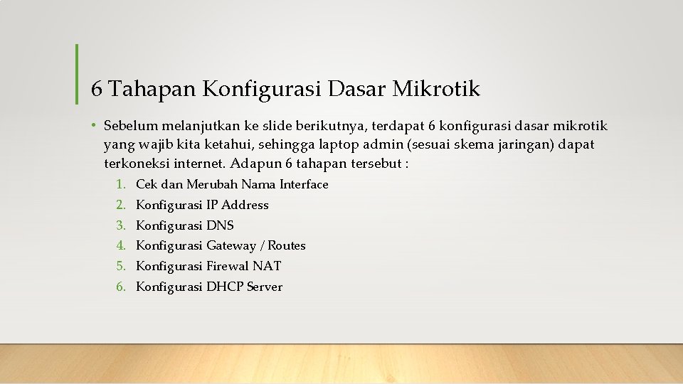 6 Tahapan Konfigurasi Dasar Mikrotik • Sebelum melanjutkan ke slide berikutnya, terdapat 6 konfigurasi