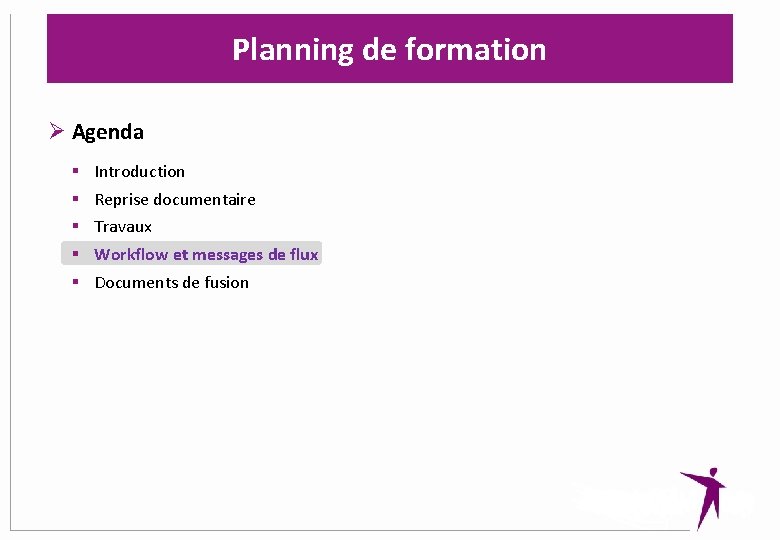 Planning de formation Ø Agenda § § § Introduction Reprise documentaire Travaux Workflow et