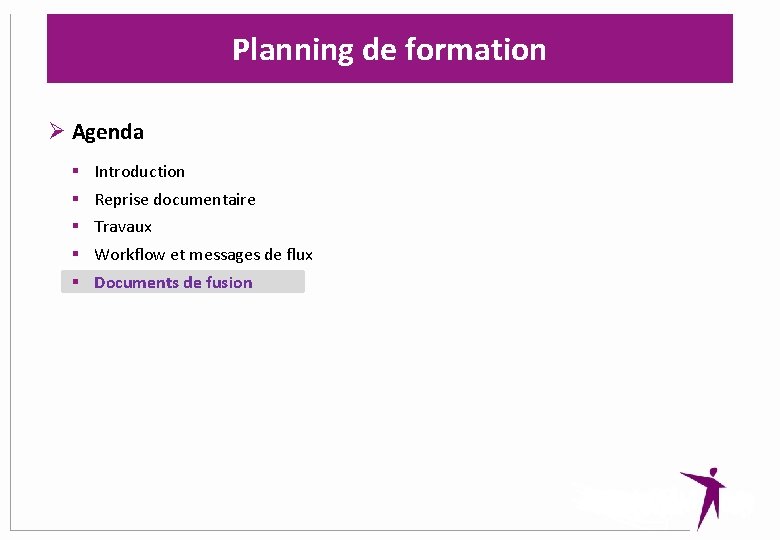 Planning de formation Ø Agenda § § § Introduction Reprise documentaire Travaux Workflow et
