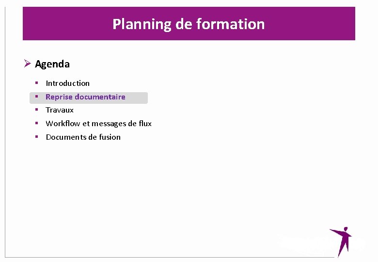 Planning de formation Ø Agenda § § § Introduction Reprise documentaire Travaux Workflow et