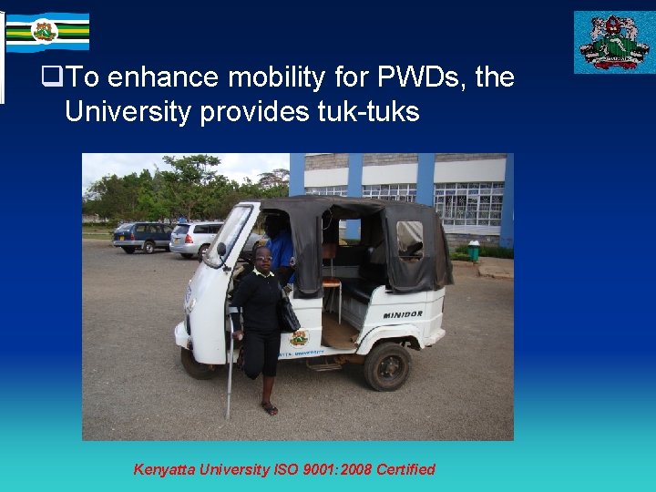 q. To enhance mobility for PWDs, the University provides tuk-tuks Kenyatta University ISO 9001: