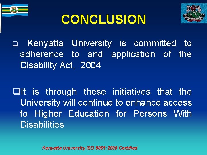 CONCLUSION q Kenyatta University is committed to adherence to and application of the Disability