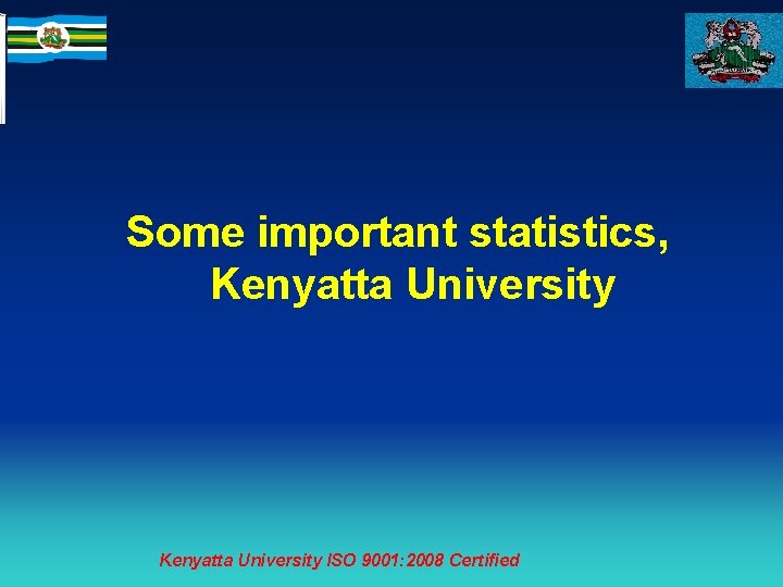 Some important statistics, Kenyatta University ISO 9001: 2008 Certified 