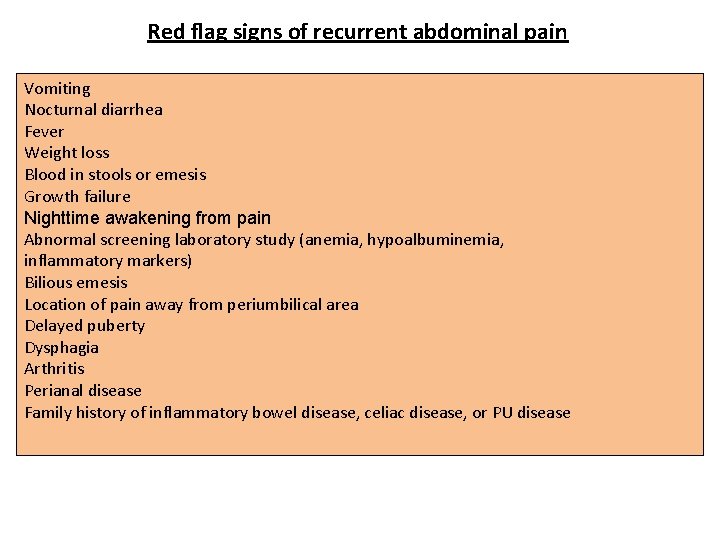 Red flag signs of recurrent abdominal pain Vomiting Nocturnal diarrhea Fever Weight loss Blood