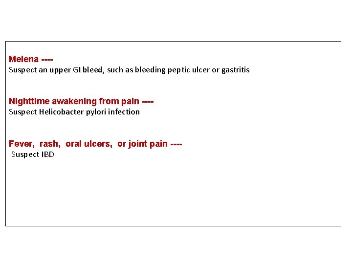 Melena ---Suspect an upper GI bleed, bleed such as bleeding peptic ulcer or gastritis