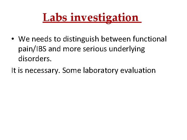Labs investigation • We needs to distinguish between functional pain/IBS and more serious underlying