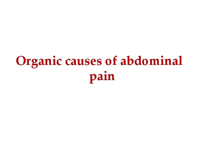 Organic causes of abdominal pain 