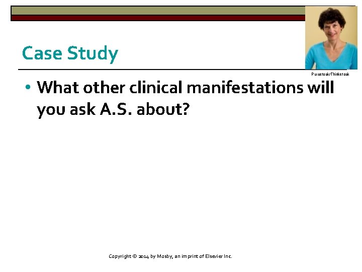 Case Study Purestock/Thinkstock • What other clinical manifestations will you ask A. S. about?
