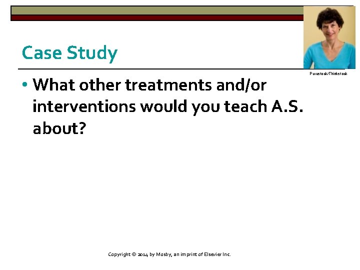 Case Study • What other treatments and/or interventions would you teach A. S. about?