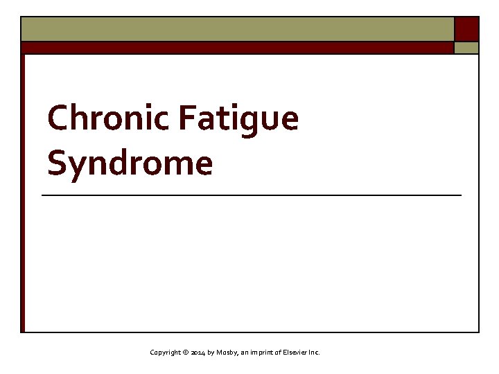 Chronic Fatigue Syndrome Copyright © 2014 by Mosby, an imprint of Elsevier Inc. 